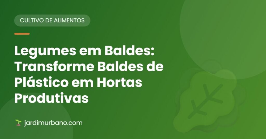 Legumes em Baldes: Transforme Baldes de Plástico em Hortas Produtivas