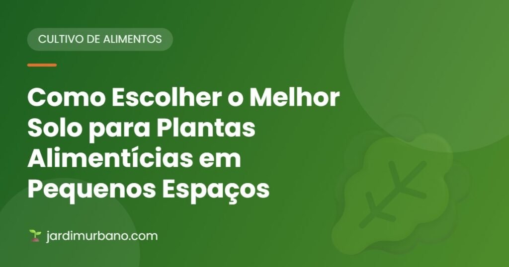 Como Escolher o Melhor Solo para Plantas Alimentícias em Pequenos Espaços