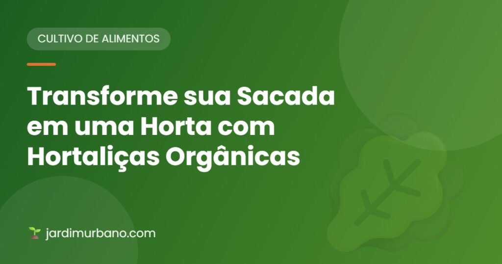 Transforme sua Sacada em uma Horta com Hortaliças Orgânicas