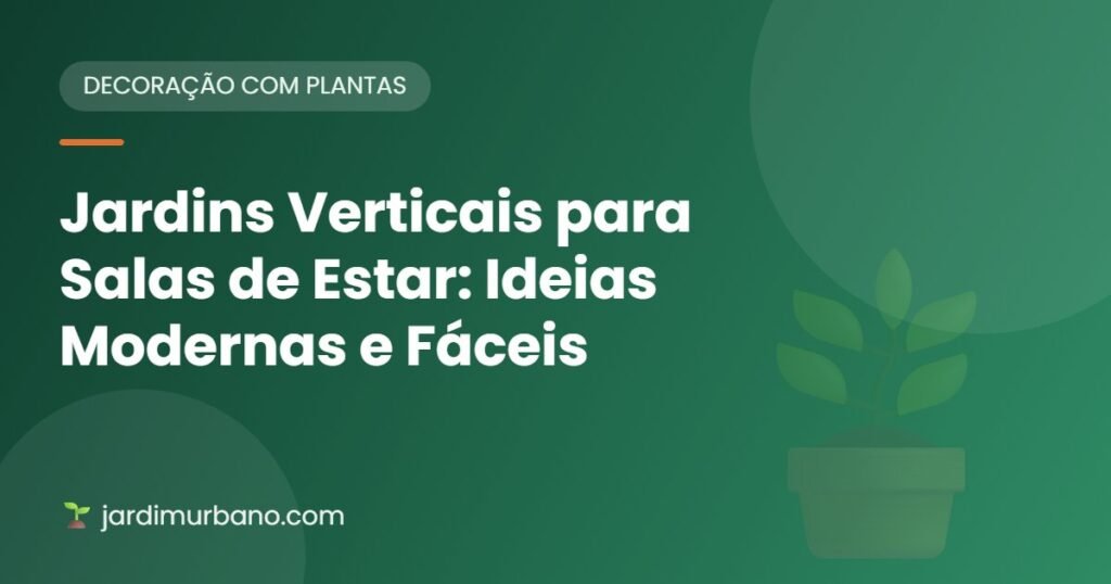 Jardins Verticais para Salas de Estar: Ideias Modernas e Fáceis