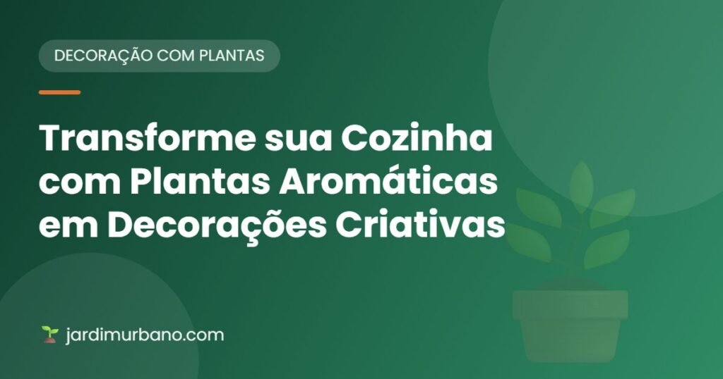 Transforme sua Cozinha com Plantas Aromáticas em Decorações Criativas