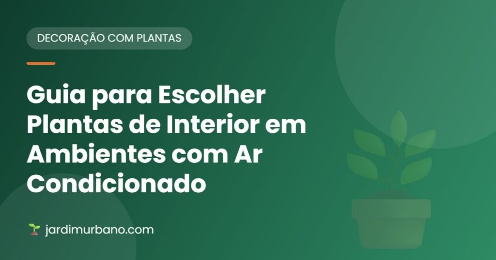 Guia para Escolher Plantas de Interior em Ambientes com Ar Condicionado