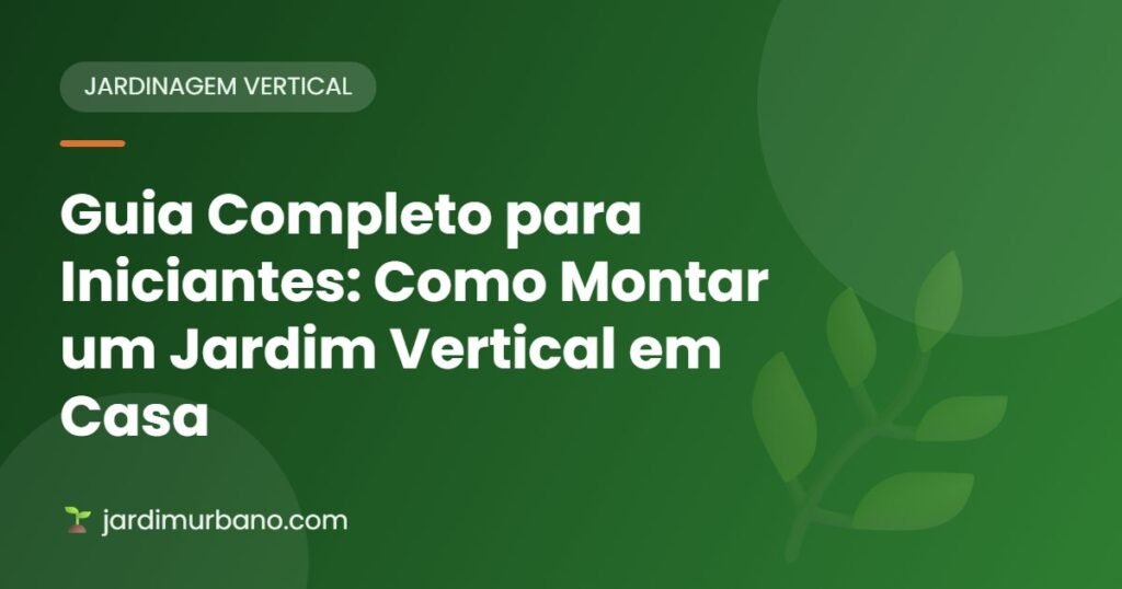 Guia Completo para Iniciantes: Como Montar um Jardim Vertical em Casa