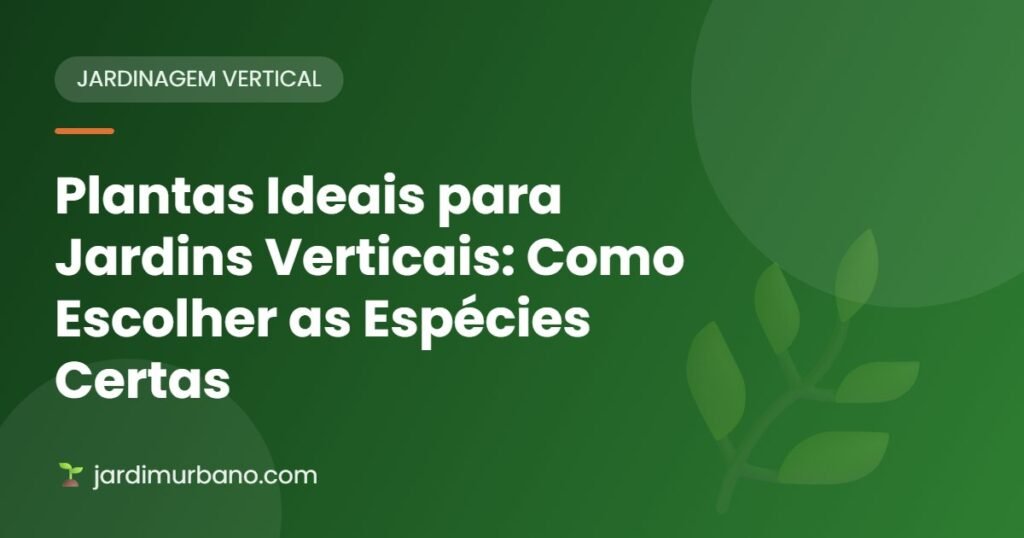Plantas Ideais para Jardins Verticais: Como Escolher as Espécies Certas