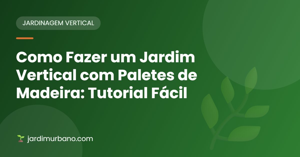 Como Fazer um Jardim Vertical com Paletes de Madeira: Tutorial Fácil 🌿🔨