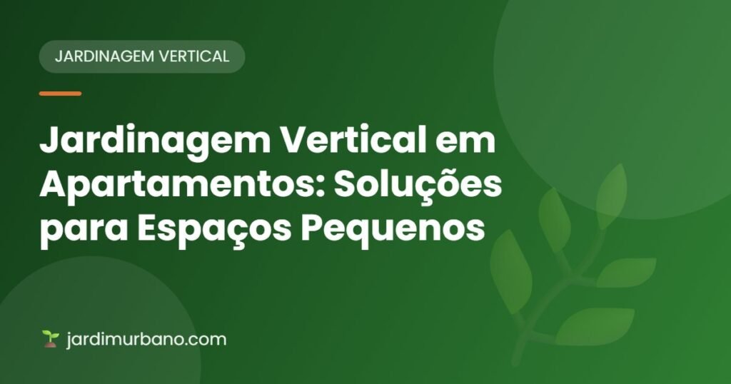 Jardinagem Vertical em Apartamentos: Soluções para Espaços Pequenos
