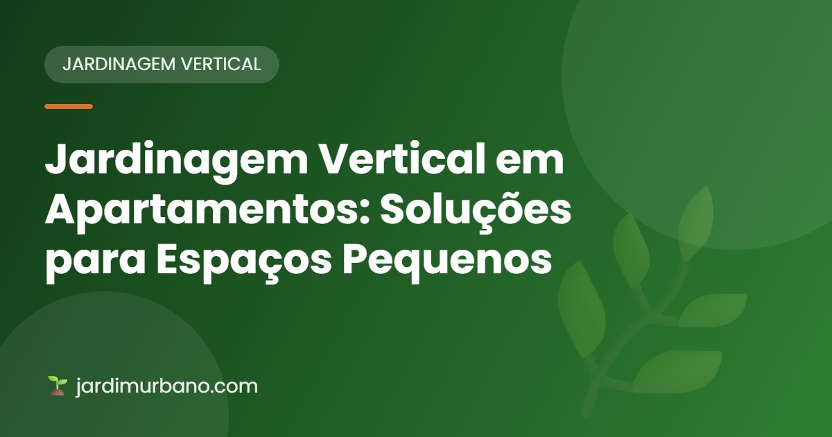 Jardinagem Vertical em Apartamentos: Soluções para Espaços Pequenos 🌿🏢