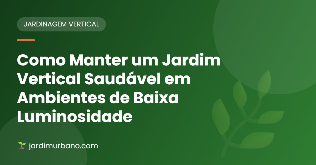 Como Manter um Jardim Vertical Saudável em Ambientes de Baixa Luminosidade 🌿💡