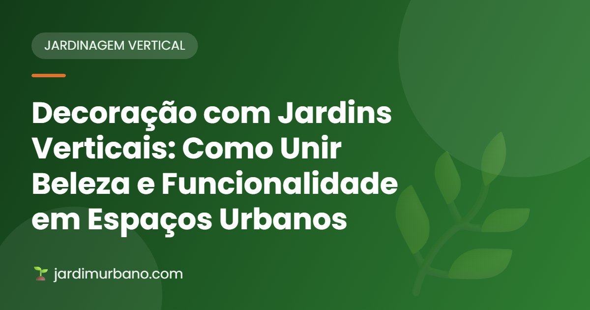 Decoração com Jardins Verticais: Como Unir Beleza e Funcionalidade em Espaços Urbanos 🌿🏙️