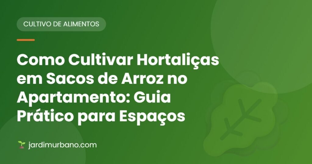 Como Cultivar Hortaliças em Sacos de Arroz no Apartamento: Guia Prático para Espaços Pequenos