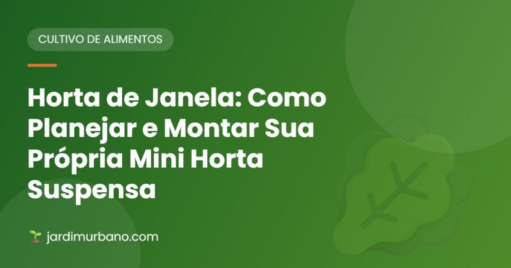 Horta de Janela: Como Planejar e Montar Sua Própria Mini Horta Suspensa